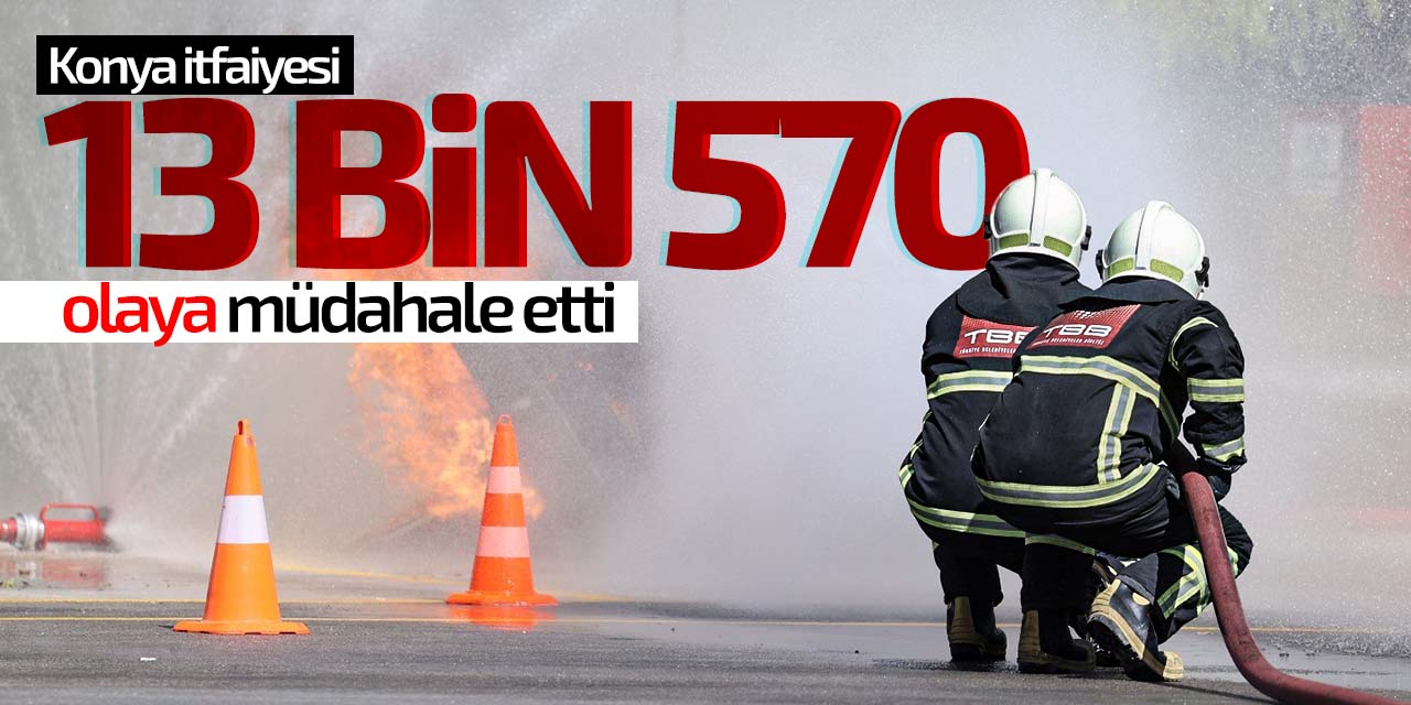 Konya itfaiyesi 2023'te 13 bin 570 olaya müdahale etti