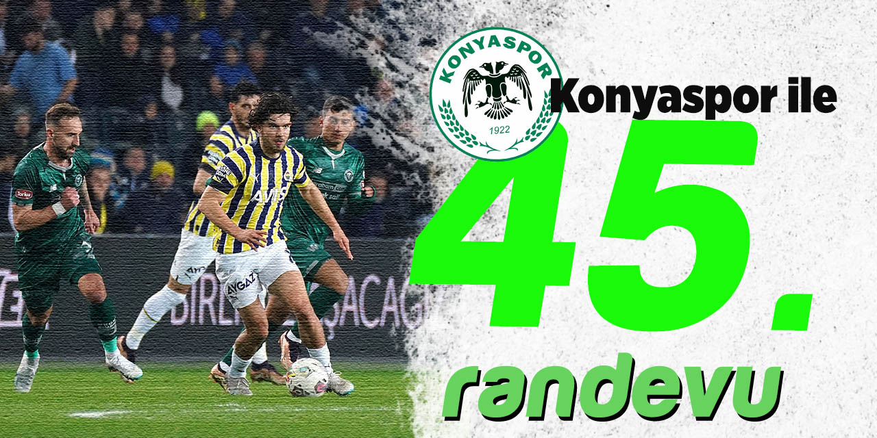 Fenerbahçe ile Konyaspor 45. randevuda
