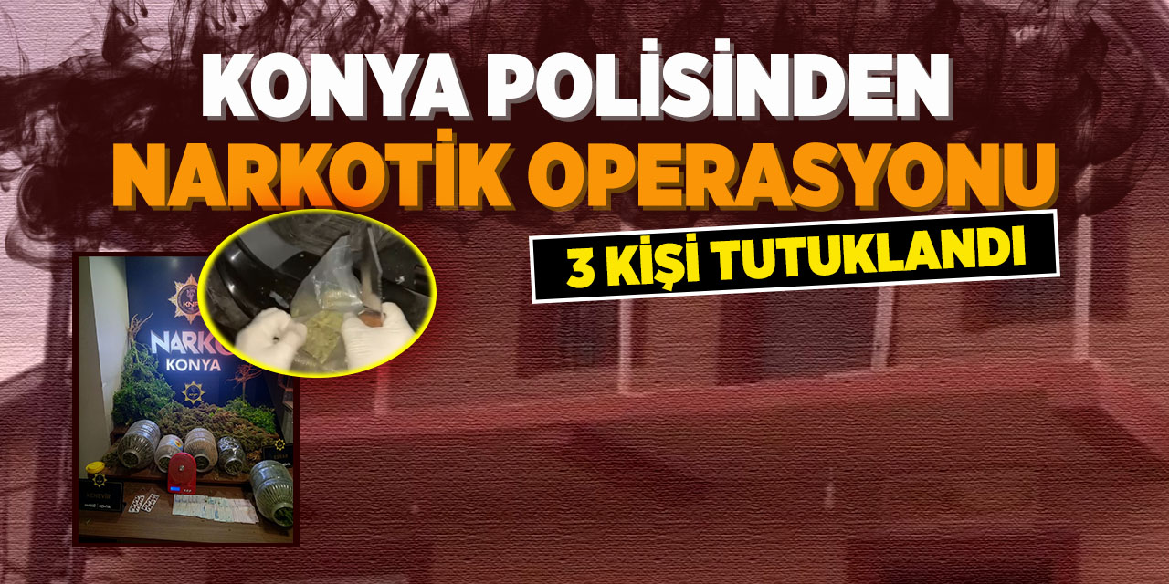 Konya Polisinden Narkotik Operasyonu: 3 Kişi Tutuklandı