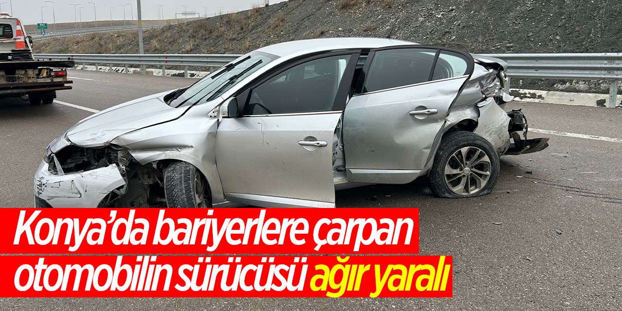 Konya’da bariyerlere çarpan otomobilin sürücüsü ağır yaralı
