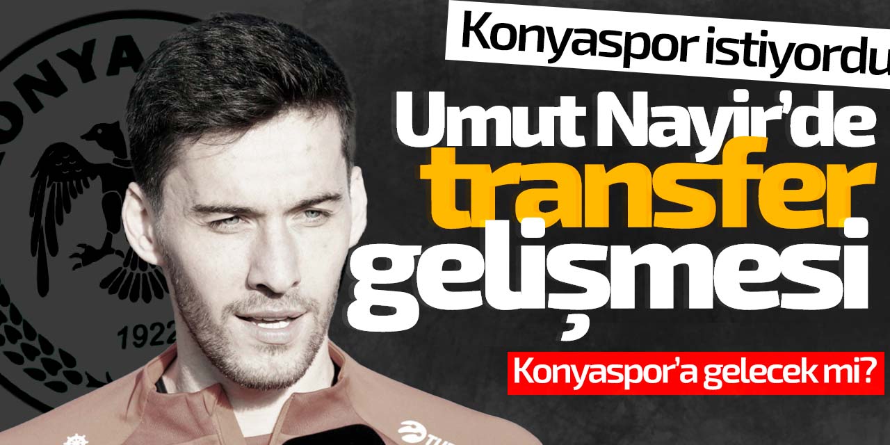 Umut Nayir'de son durum! Konyaspor'a gelecek mi?