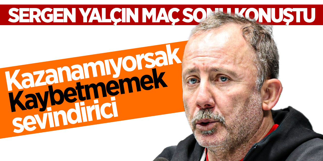 Sergen Yalçın: Kazanamıyorsak kaybetmemek sevindirici