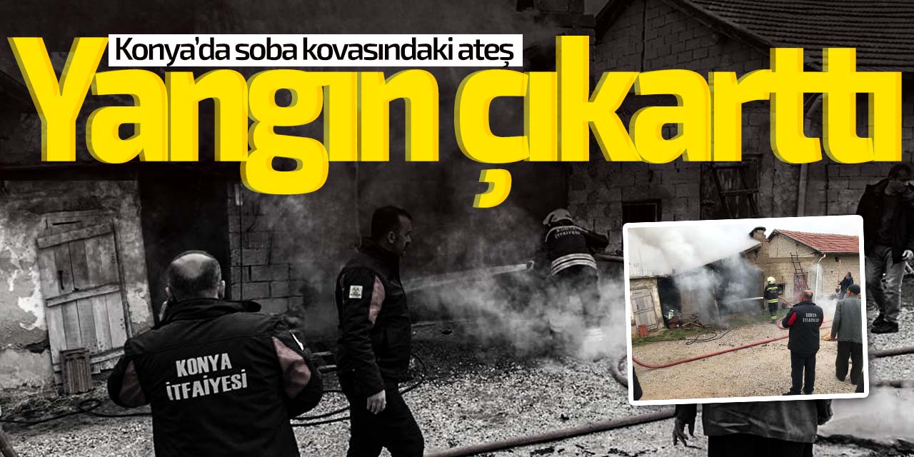 Konya'da soba kovasındaki ateş yangın çıkarttı