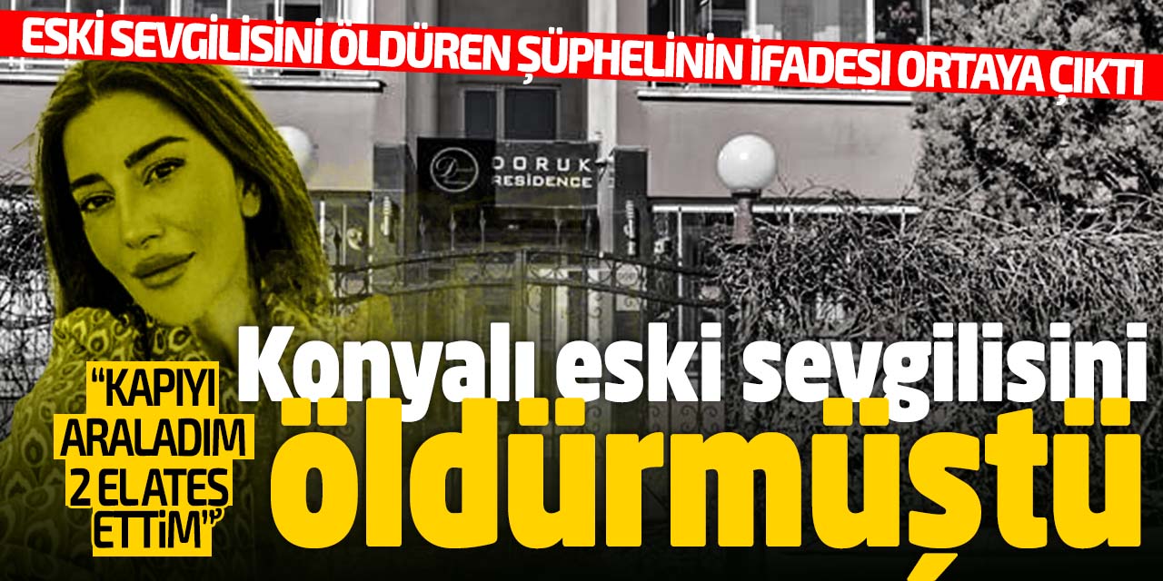 Konyalı sevgilisini öldürmüştü! İfadesi ortaya çıktı