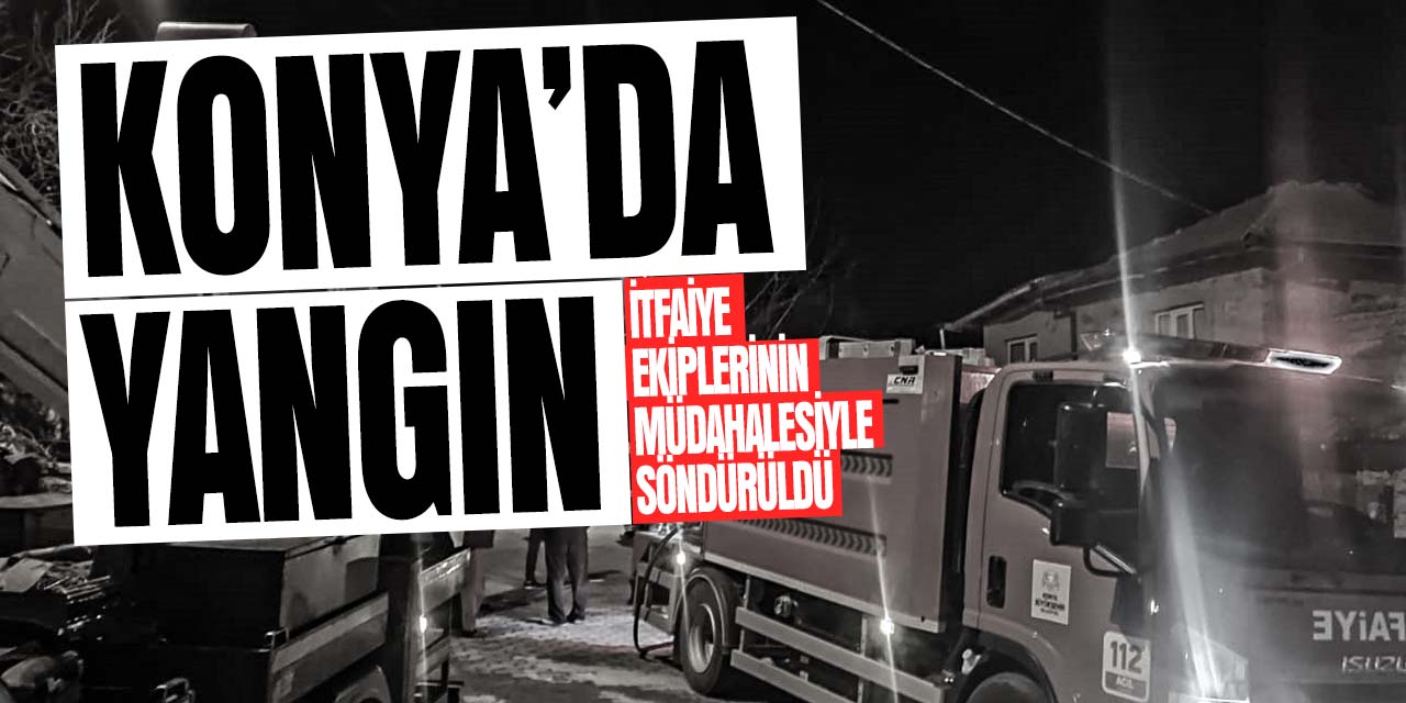 Konya'da yangın! itfaiye ekipleri tarafından söndürüldü