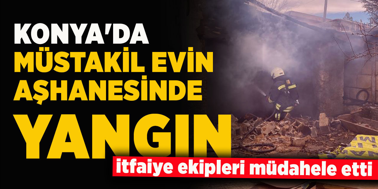 Konya'da müstakil evin aşhanesinde yangın