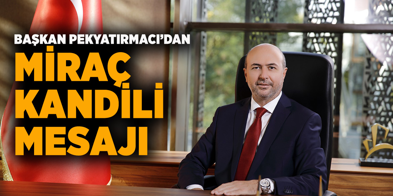 Başkan Pekyatırmacı’dan Miraç Kandili Mesajı