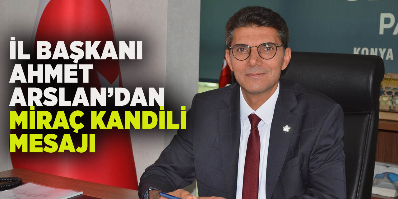 İl Başkanı Ahmet Arslan’dan Miraç Kandili Mesajı