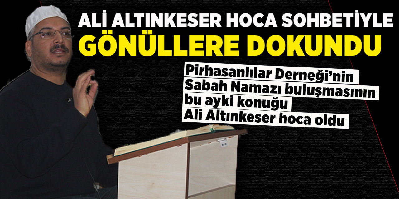 Ali Altınkeser hoca sohbetiyle gönüllere dokundu