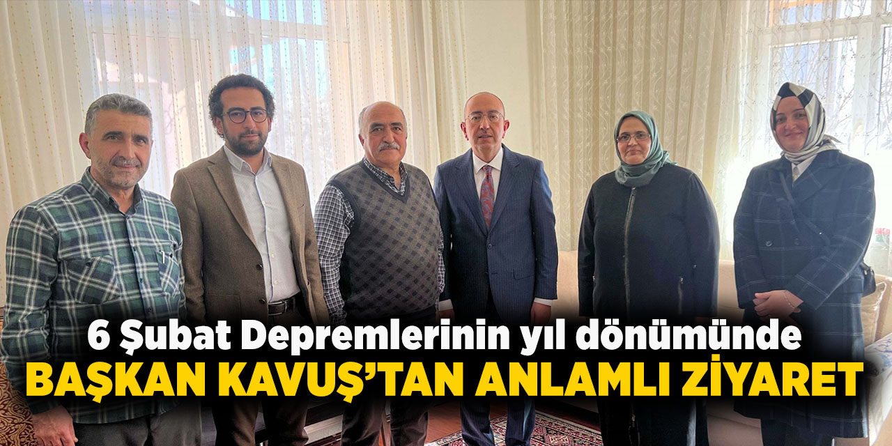 6 Şubat Depremlerinin Yıl Dönümünde Başkan Kavuş’tan Anlamlı Ziyaret