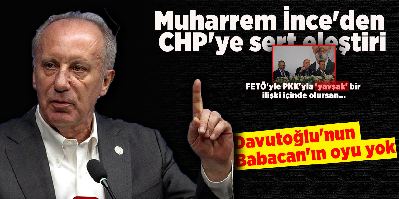 Muharrem İnce'den CHP'ye sert eleştiri