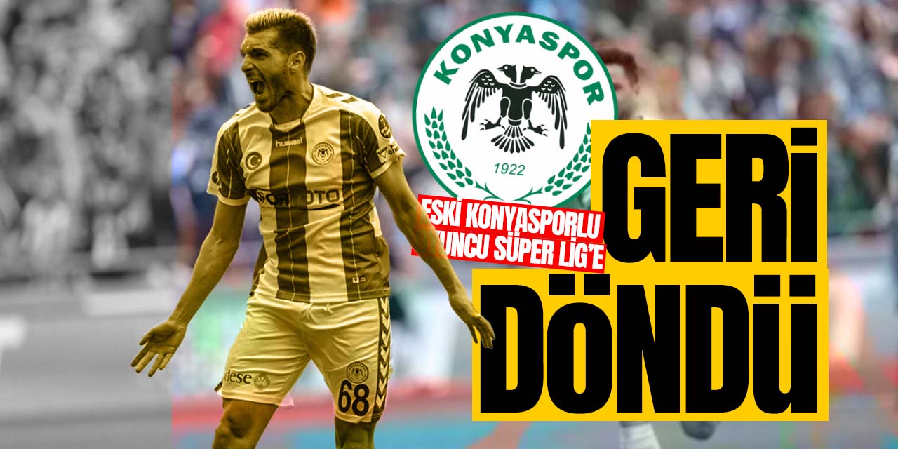 Eski Konyasporlu oyuncu Süper Lig'e geri dönüyor