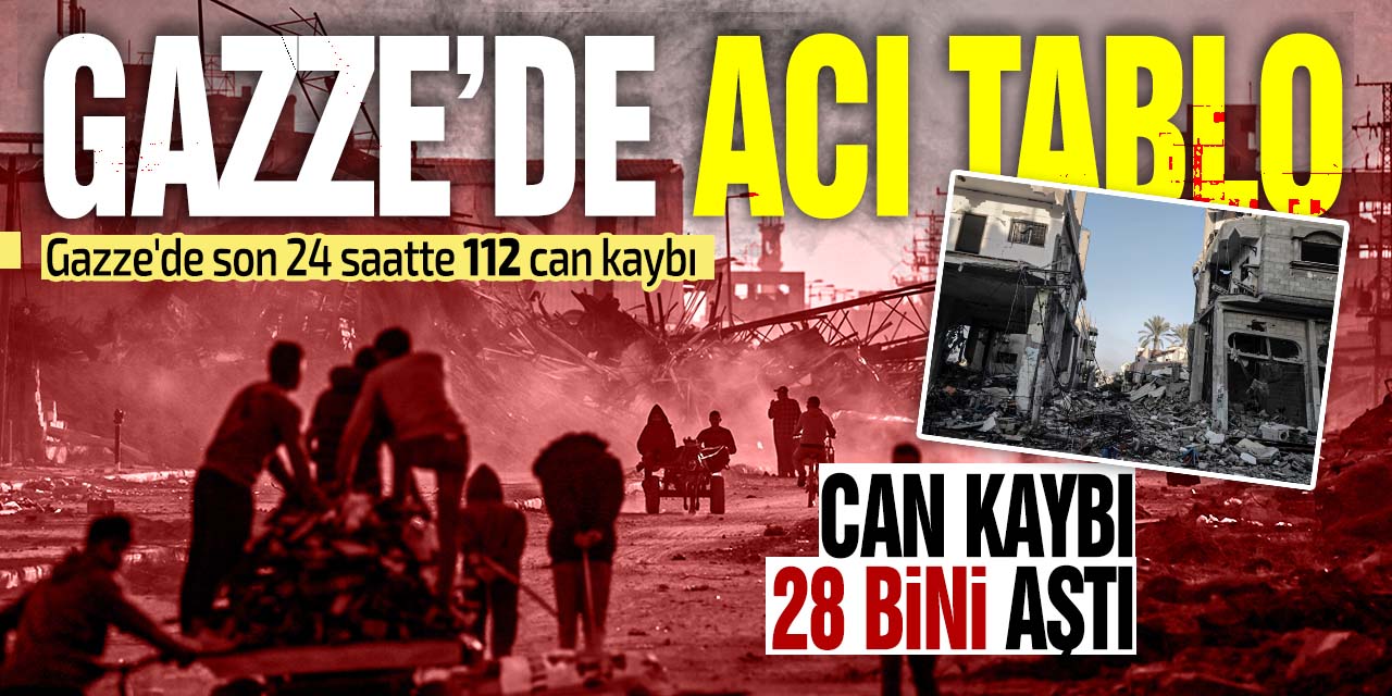 Gazze'de can kaybı yükseliyor! Son 24 saatte 112 kişi hayatını kaybetti
