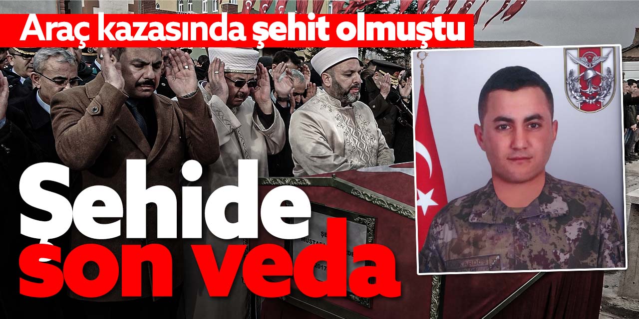 Araç kazasında şehit olan asker, memleketinde son yolculuğuna uğurlandı