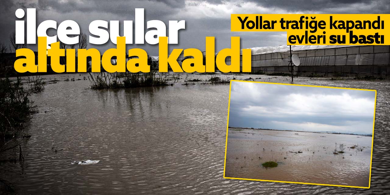 Antalya'yı sel vurdu! İlçe sular altında kaldı