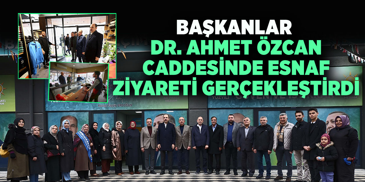 Başkanlar Dr. Ahmet Özcan Caddesinde Esnaf Ziyareti Gerçekleştirdi