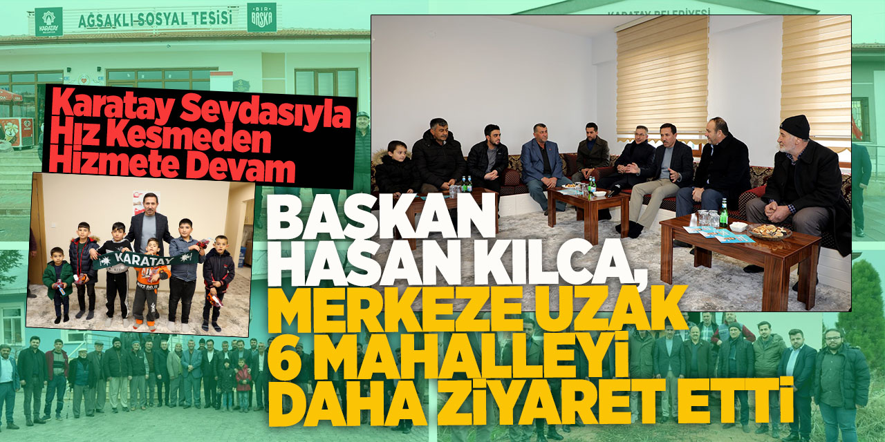 Başkan Hasan Kılca, Merkeze Uzak 6 Mahalleyi Daha Ziyaret Etti
