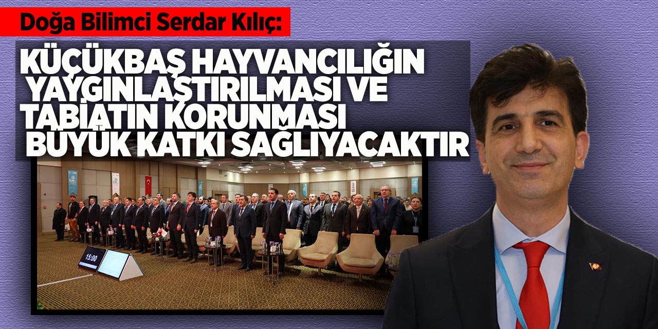 Serdar Kılıç: Küçükbaş Hayvancılığın Yaygınlaştırılması ve Tabiatın Korunması  Büyük Katkı Sağlıyacaktır