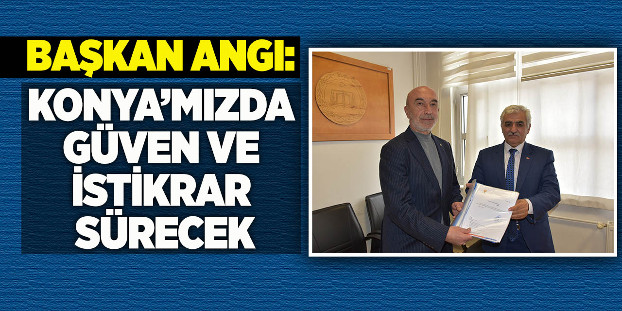 Başkan Angı: ‘Konya’mızda Güven Ve İstikrar Sürecek’