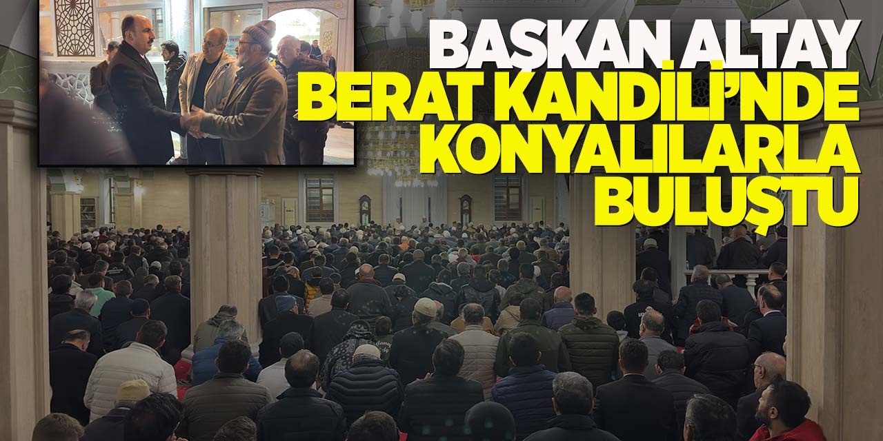 Başkan Altay Berat Kandili’nde Konyalılarla Buluştu