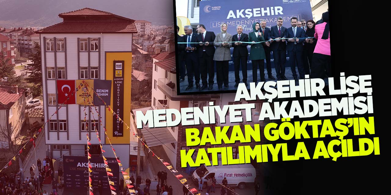 Akşehir Lise Medeniyet Akademisi Bakan Göktaş’ın Katılımıyla Açıldı