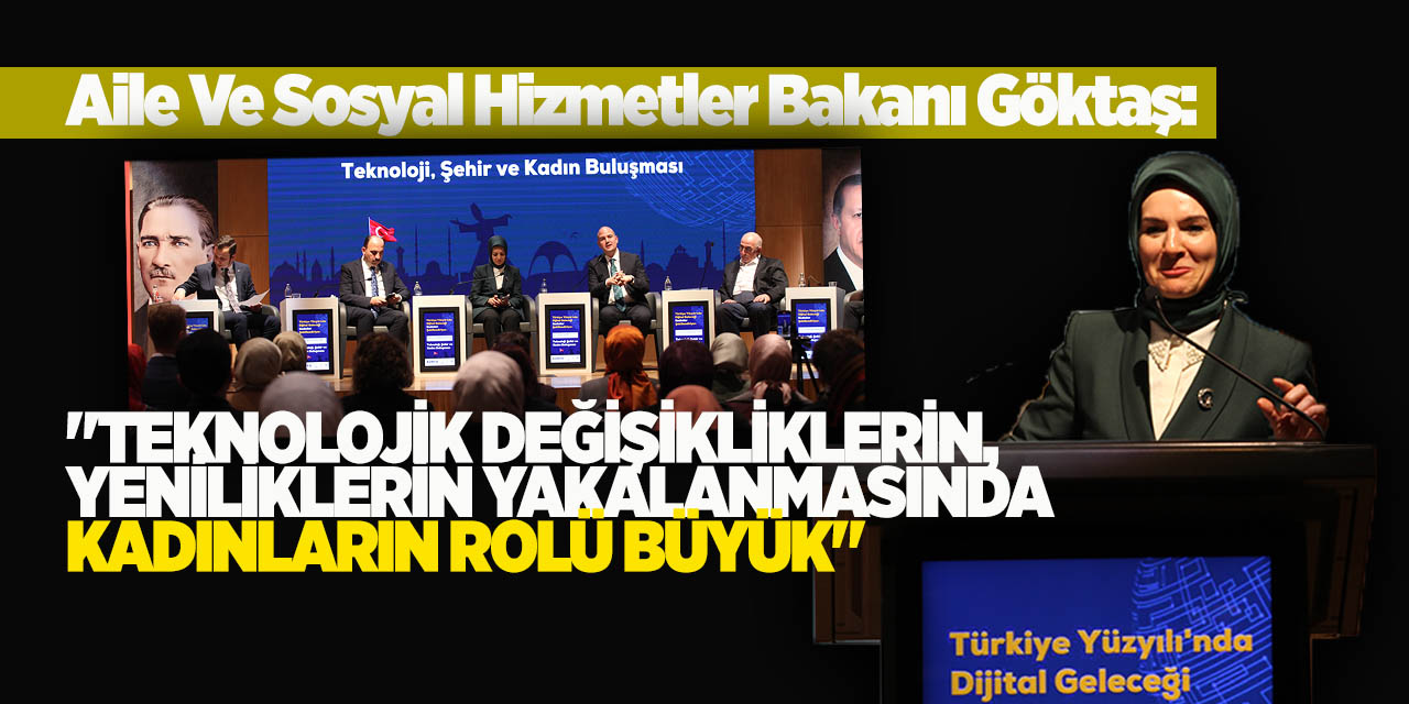 Göktaş: "Teknolojik Değişikliklerin, Yeniliklerin Yakalanmasında Kadınların Rolü Büyük"