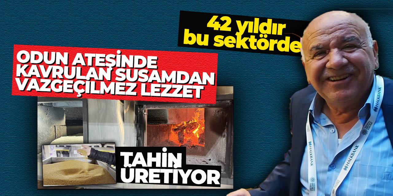 Odun ateşinde kavrulan susamdan vazgeçilmez lezzet tahin üretiyor