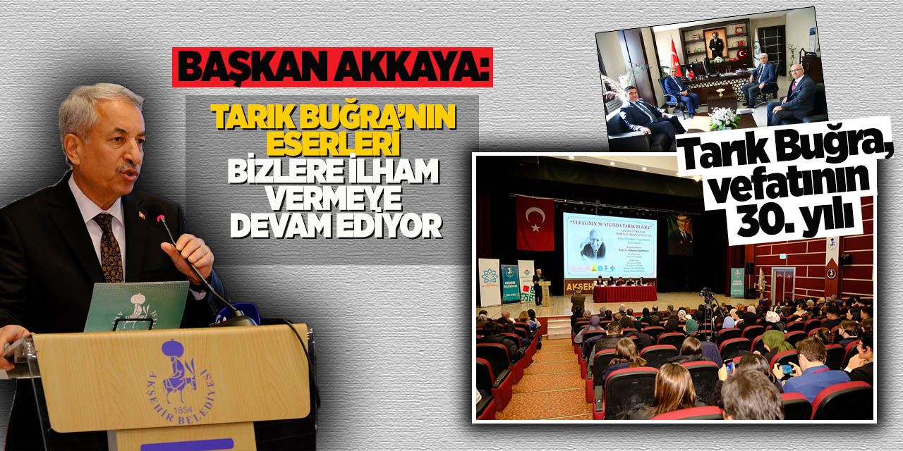 Başkan Akkaya:  “Tarık Buğra’nın Eserleri Bizlere İlham Vermeye Devam Ediyor”