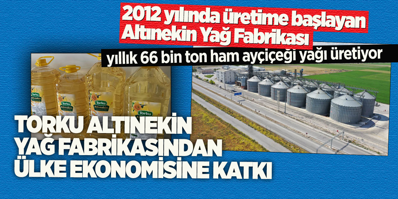 Torku Altınekin Yağ Fabrikasından Ülke Ekonomisine Katkı
