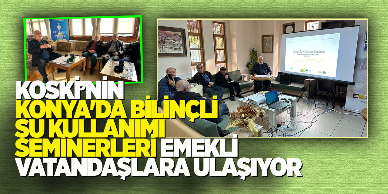 Koski’nin Konya'da Bilinçli Su Kullanımı Seminerleri Emekli Vatandaşlara Ulaşıyor