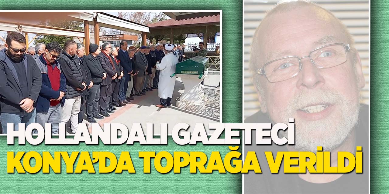 Hollandalı gazeteci  Konya’da toprağa verildi