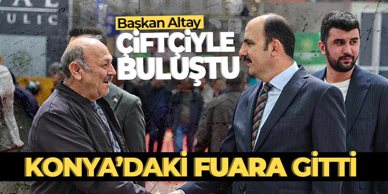 Başkan Altay Konya'daki Tarım Fuarında çitçiyle buluştu