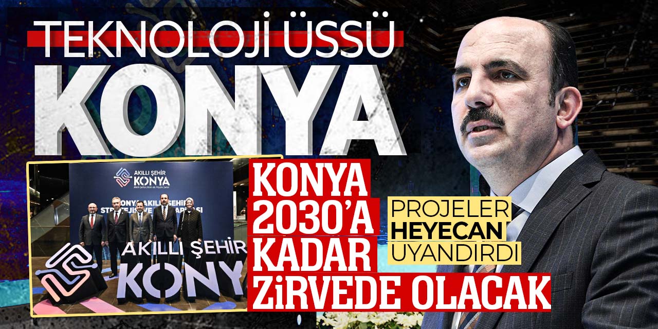 Teknoloji üssü Konya'nın bu alanda 2030'a kadar lider olması bekleniyor