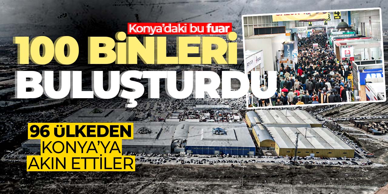 Konya'daki bu fuar 96 ülkeden 100 binleri buluşturdu!