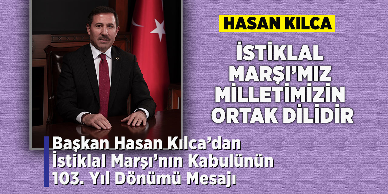 Hasan Kılca: İstiklal Marşı’mız Milletimizin Ortak Dilidir