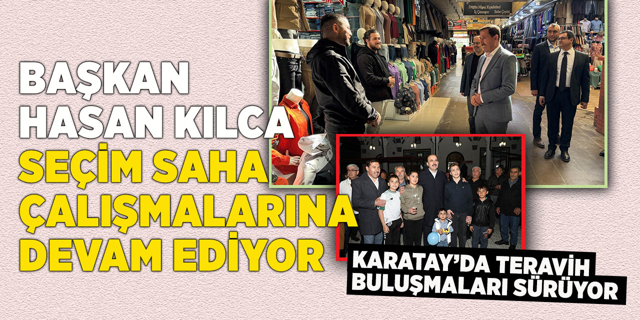 Başkan hasan kılca’nın seçim saha çalışmaları sürüyor