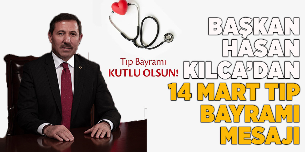 Başkan Hasan Kılca’dan 14 mart tıp bayramı mesajı