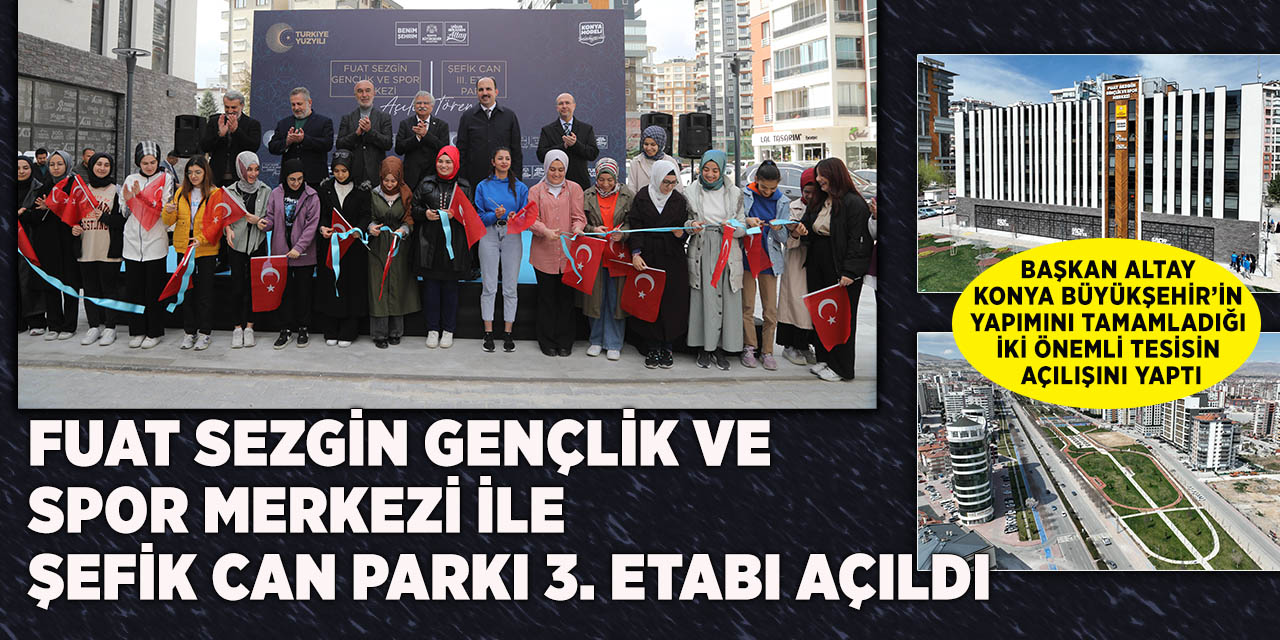 Fuat sezgin gençlik ve spor merkezi ile şefik can parkı 3. etabı açıldı
