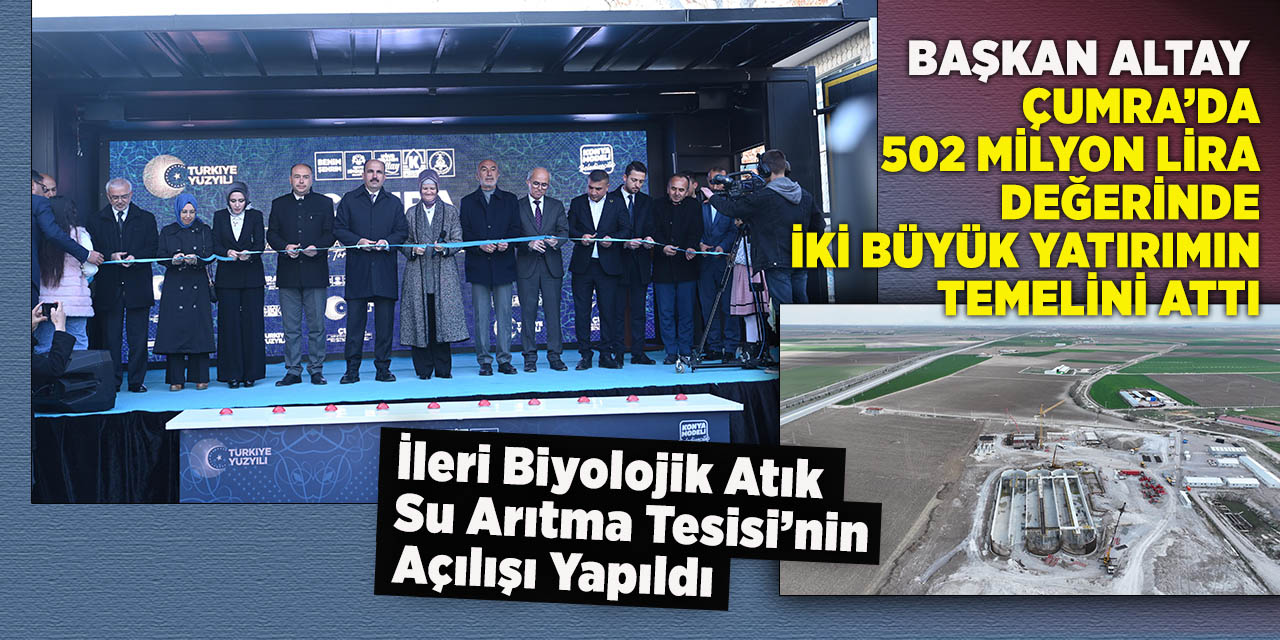 Başkan Altay Çumra’da 502 milyon lira değerinde iki büyük yatırımın temelini attı, açılışını yaptı