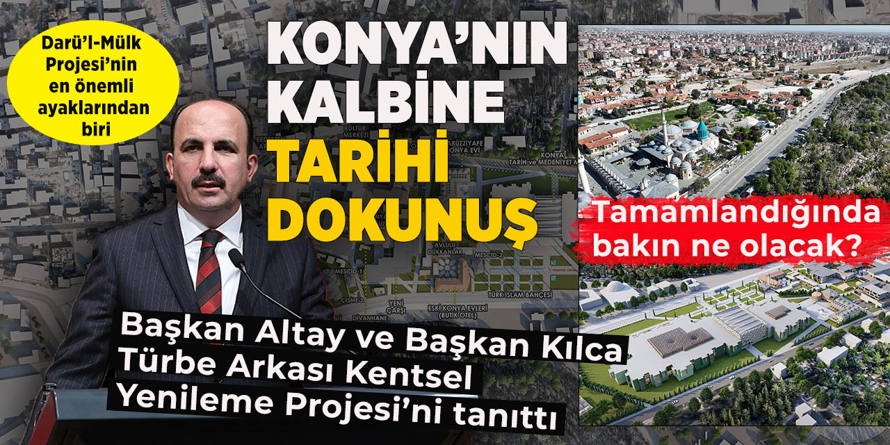 Konya’nın Kalbine Tarihi Dokunuş! Başkan Altay ve Başkan Kılca Türbe Arkası Kentsel  Yenileme Projesi’ni tanıttı