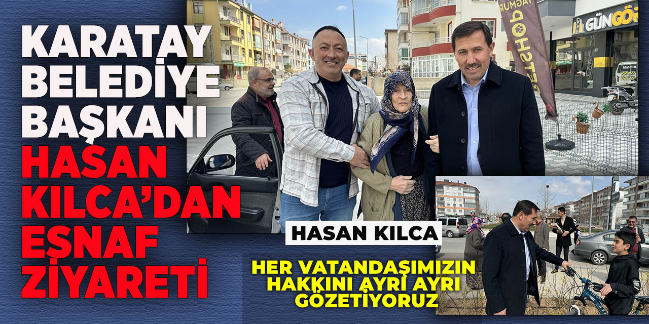 Karatay Belediye başkanı hasan kılca’dan esnaf ziyareti