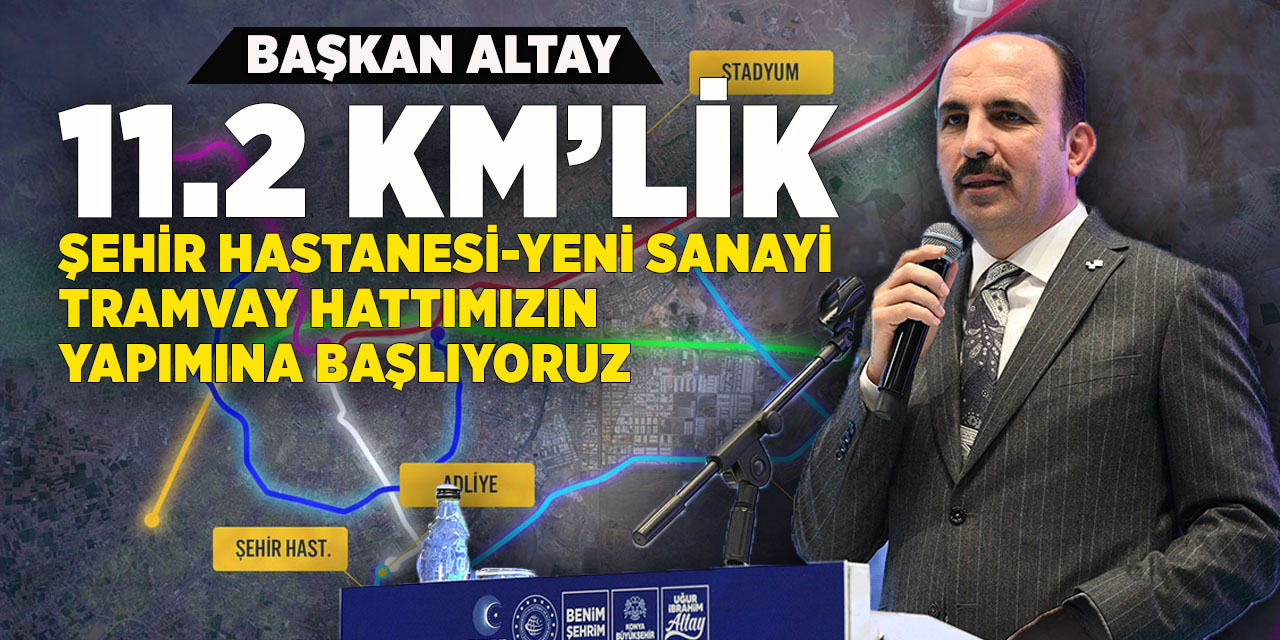 Başkan Altay: 11.2 KM’lik şehir hastanesi-yeni sanayi tramvay hattımızın yapımına başlıyoruz