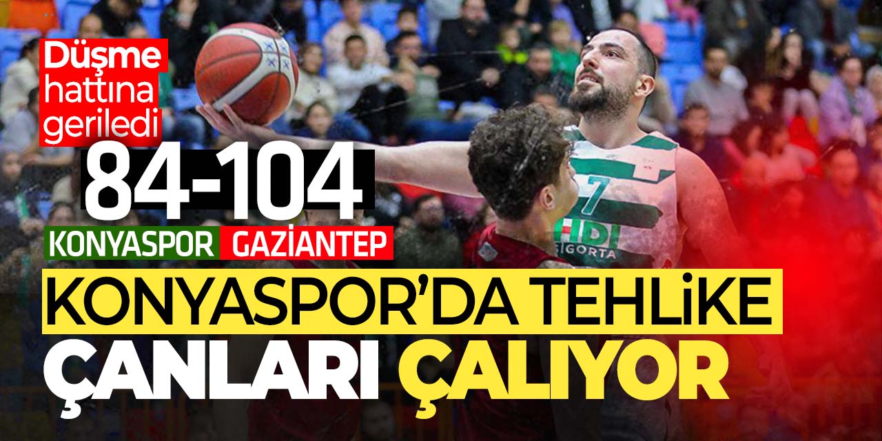 Konyaspor'da  tehlike çanları çalıyor! Konyaspor 84-104 Gaziantep