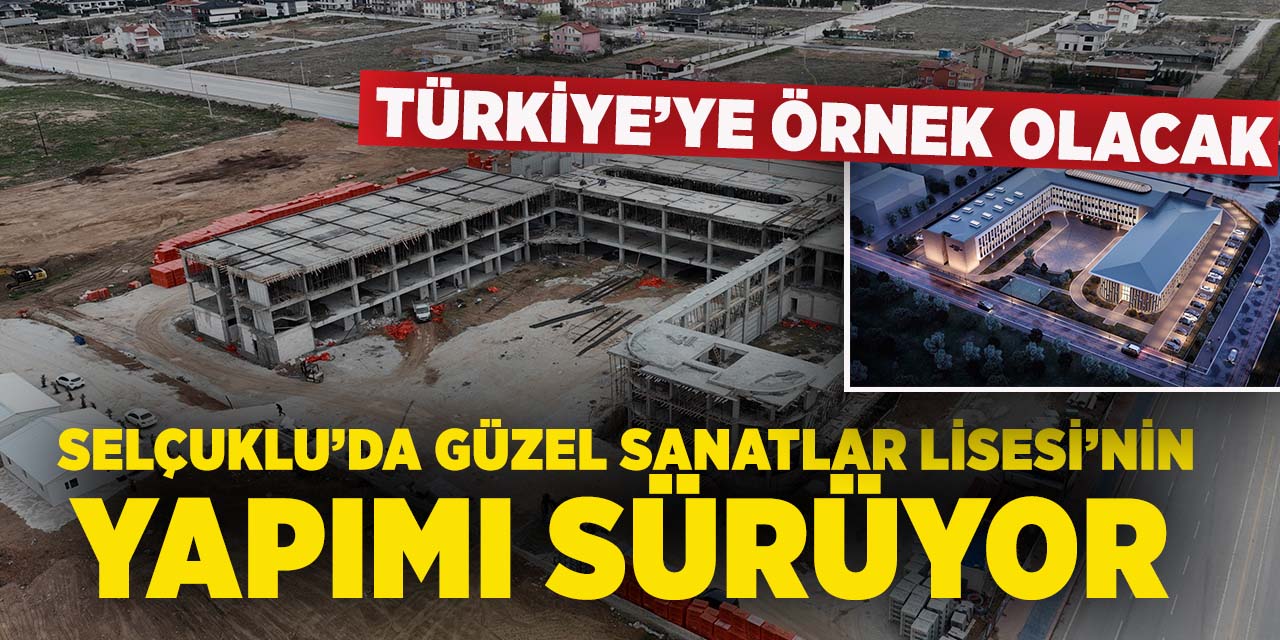 Selçuklu’da güzel sanatlar lisesi’nin yapımı sürüyor