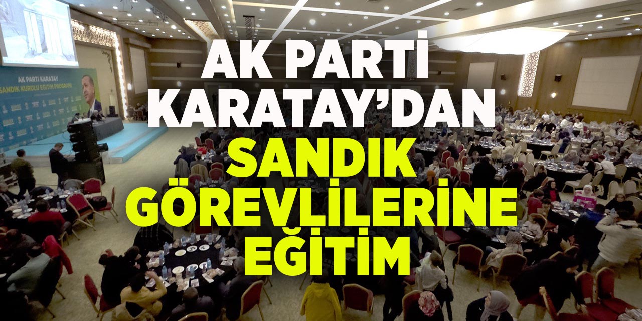 Ak Parti Karatay’dan sandık görevlilerine eğitim