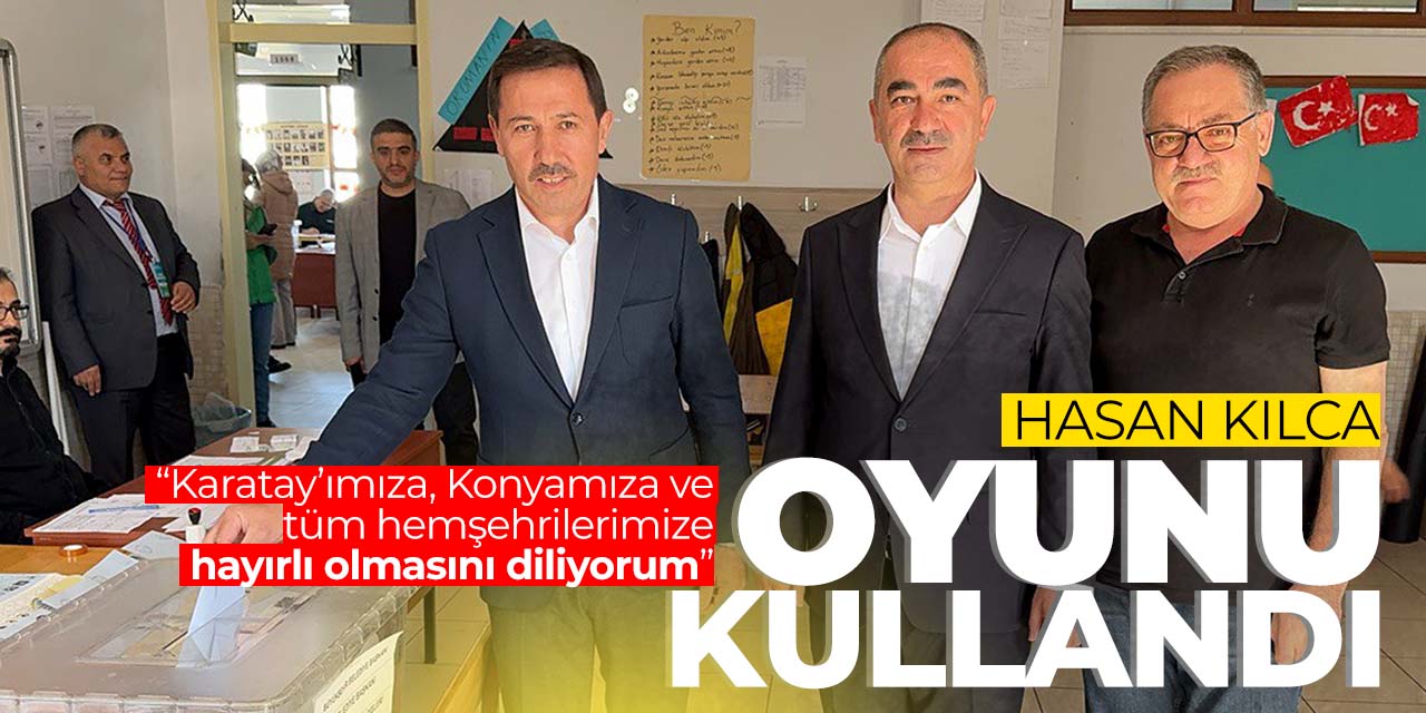 Karatay Belediye Başkanı Hasan Kılca oyunu kullandı