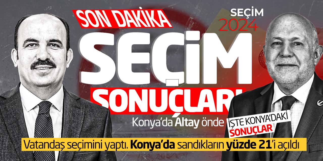 İşte Konya'daki sonuçlar!