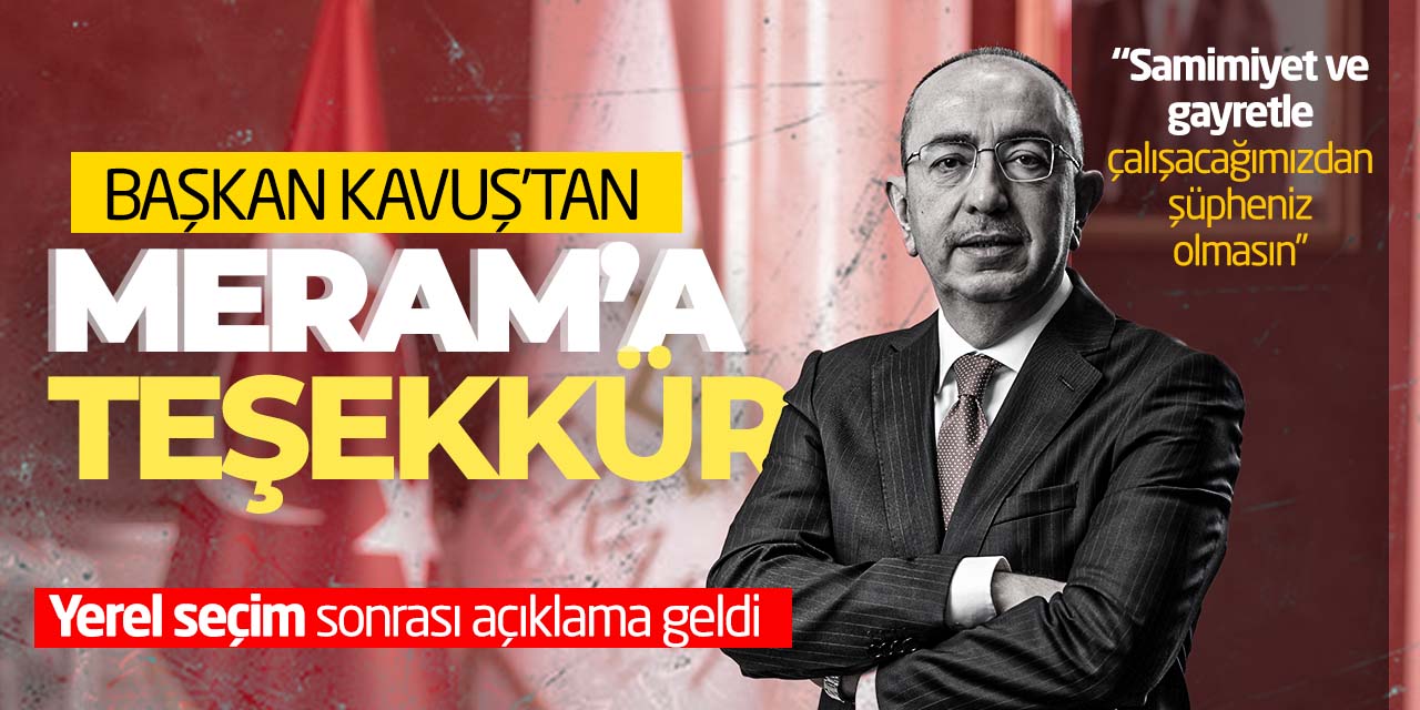 Mustafa Kavuş'tan Meram'a teşekkür! Şüpheniz olmasın...
