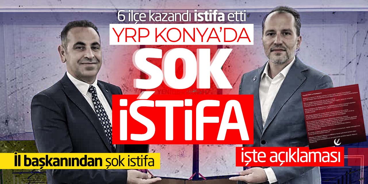 YRP Konya'da istifa depremi! Ekibiyle birlikte istifa etti