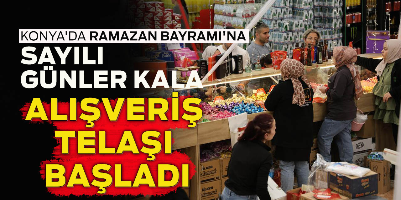Konya'da Ramazan Bayramı'na sayılı günler kala alışveriş telaşı başladı